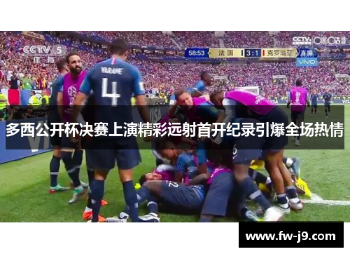 多西公开杯决赛上演精彩远射首开纪录引爆全场热情