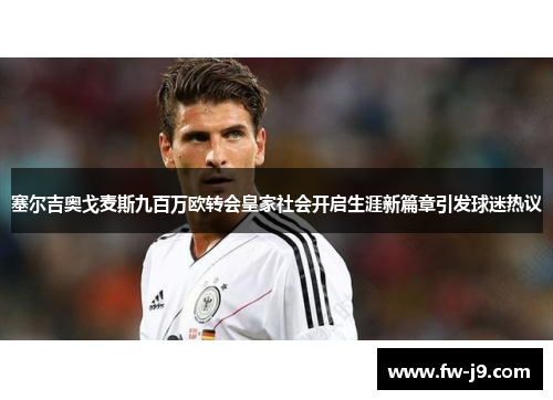 塞尔吉奥戈麦斯九百万欧转会皇家社会开启生涯新篇章引发球迷热议