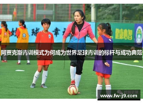 阿贾克斯青训模式为何成为世界足球青训的标杆与成功典范